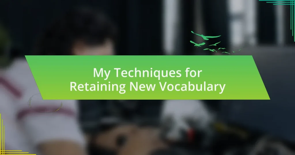 My Techniques for Retaining New Vocabulary